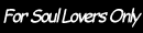 For Soul Lovers Only
